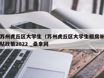 三亚苏州虎丘区大学生（苏州虎丘区大学生租房补贴政策2022 _桑拿网