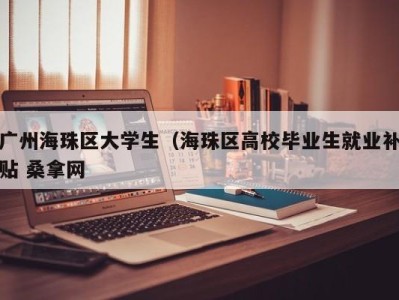 三亚广州海珠区大学生（海珠区高校毕业生就业补贴 桑拿网