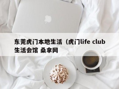 三亚东莞虎门本地生活（虎门life club生活会馆 桑拿网