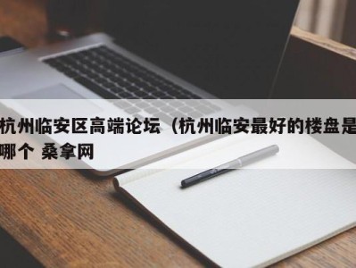 三亚杭州临安区高端论坛（杭州临安最好的楼盘是哪个 桑拿网
