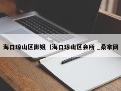 三亚海口琼山区御姐（海口琼山区会所 _桑拿网