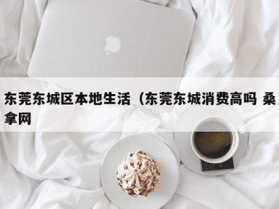 三亚东莞东城区本地生活（东莞东城消费高吗 桑拿网