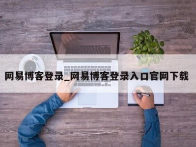 三亚网易博客登录_网易博客登录入口官网下载 