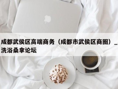 三亚成都武侯区高端商务（成都市武侯区商圈）_洗浴桑拿论坛