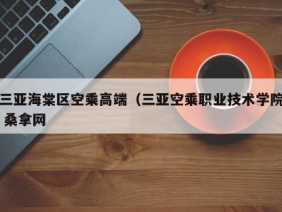 三亚海棠区空乘高端（三亚空乘职业技术学院 桑拿网