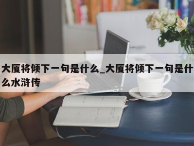 三亚大厦将倾下一句是什么_大厦将倾下一句是什么水浒传 