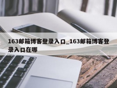 三亚163邮箱博客登录入口_163邮箱博客登录入口在哪 