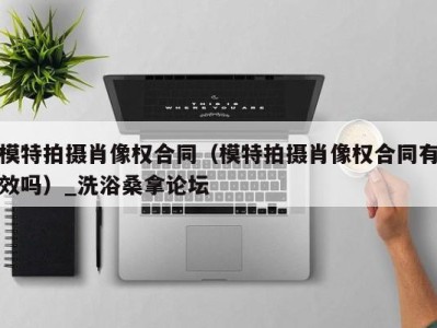 三亚模特拍摄肖像权合同（模特拍摄肖像权合同有效吗）_洗浴桑拿论坛