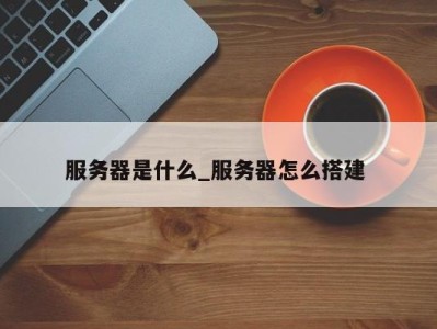 三亚服务器是什么_服务器怎么搭建 