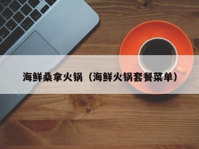 三亚海鲜桑拿火锅（海鲜火锅套餐菜单）