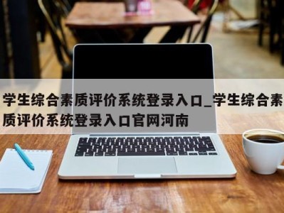 三亚学生综合素质评价系统登录入口_学生综合素质评价系统登录入口官网河南 