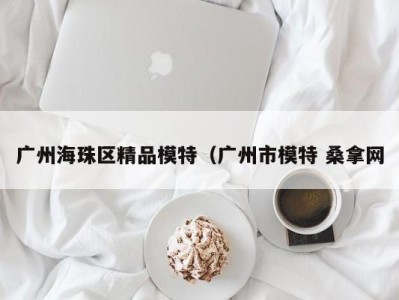 三亚广州海珠区精品模特（广州市模特 桑拿网