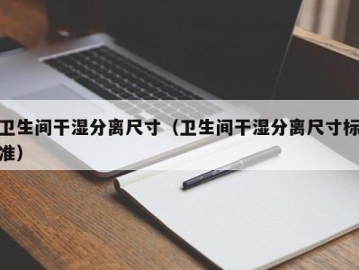 三亚卫生间干湿分离尺寸（卫生间干湿分离尺寸标准）