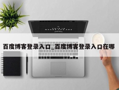 三亚百度博客登录入口_百度博客登录入口在哪 